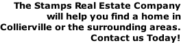 The Stamps Real Estate Company will help you find a home in  Collierville or the surrounding areas. Contact us Today!